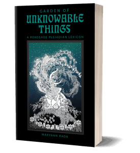 Garden of Unknowable Things: A Renegade Pleiadian Lexicon, by Maryann Rada