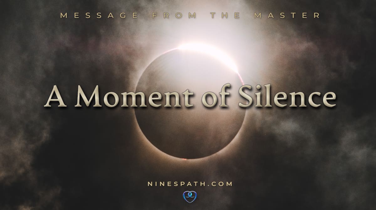 A Moment of Silence A Message from The Master Nine's Path